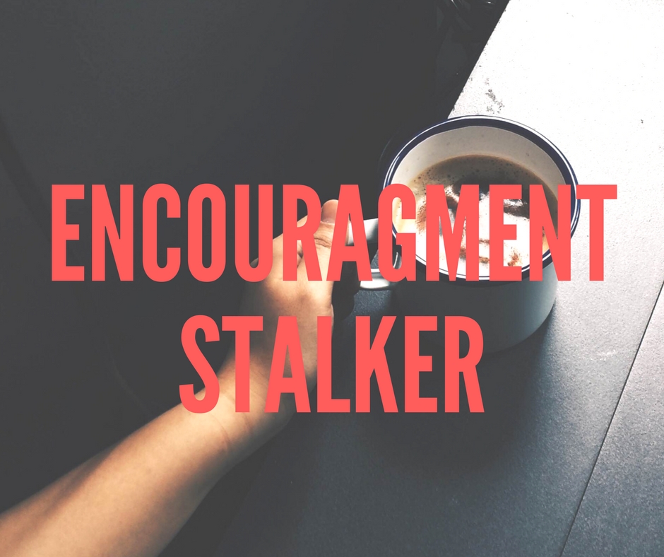 Encouragement Stalker